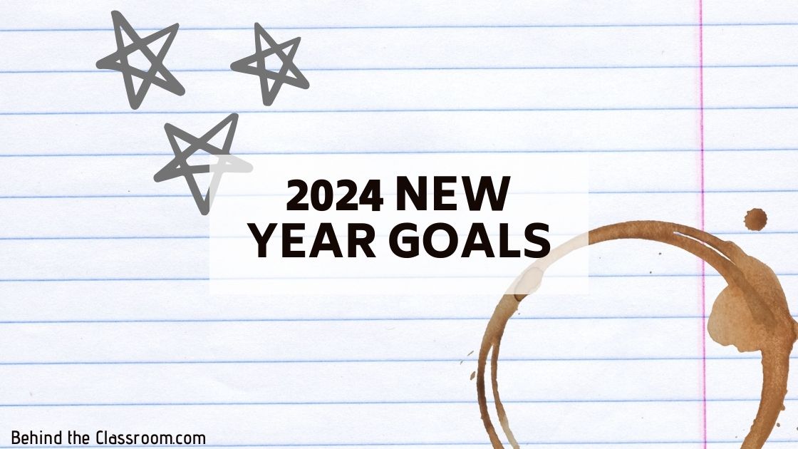 2024 New Year Goals - Behind the Classroom