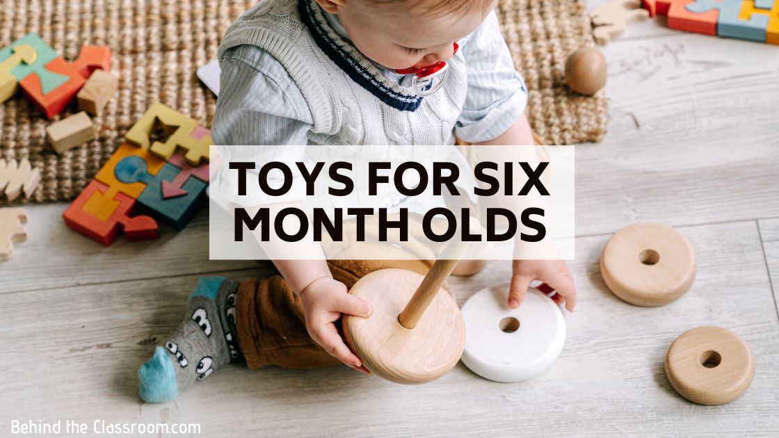 Toys for 6 Month Old Babies - Behind the Classroom
