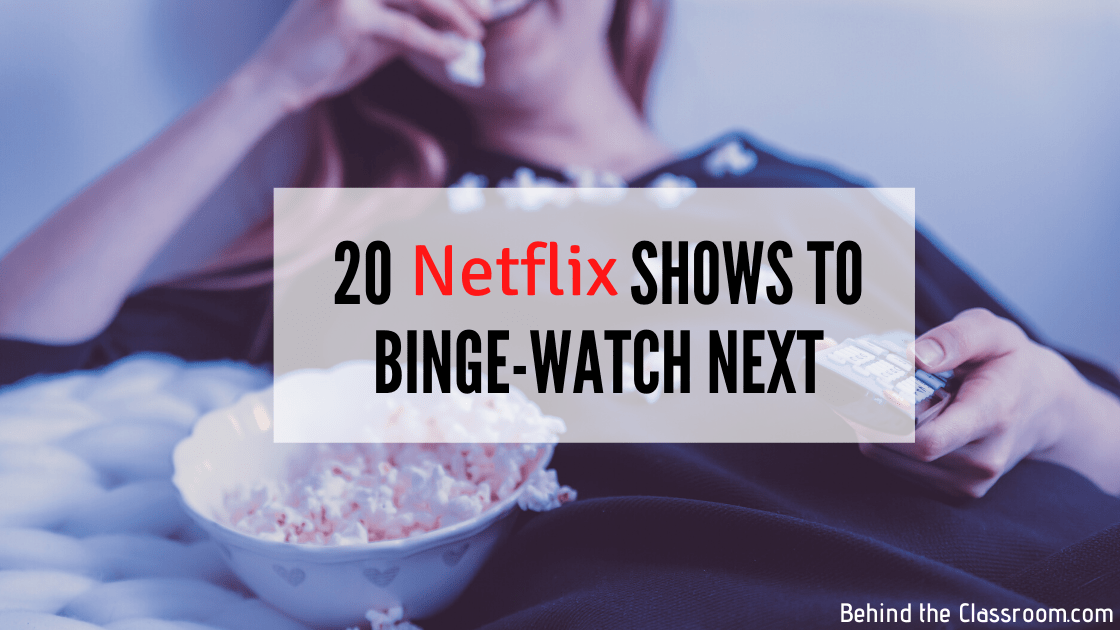 20 Netflix Shows To Binge-Watch Next - Behind The Classroom