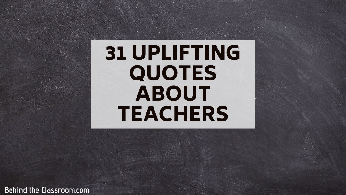 31 Uplifting Quotes about Teachers - Behind the Classroom